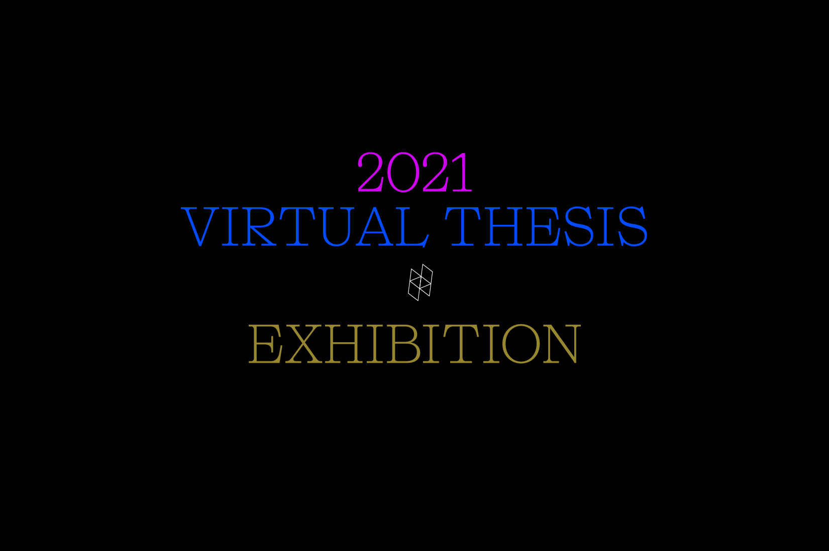 Black background with text that reads "2021 Virtual Thesis Exhibition"