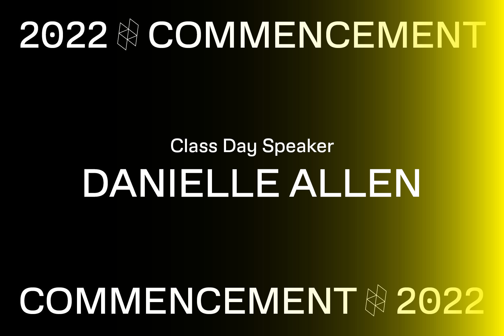 Black and yellow image with white text advertising the 2022 Class Day Speaker, Danielle Allen.