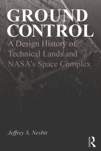 Ground Control: A Design History of Technical Lands and NASA’s Space Complex