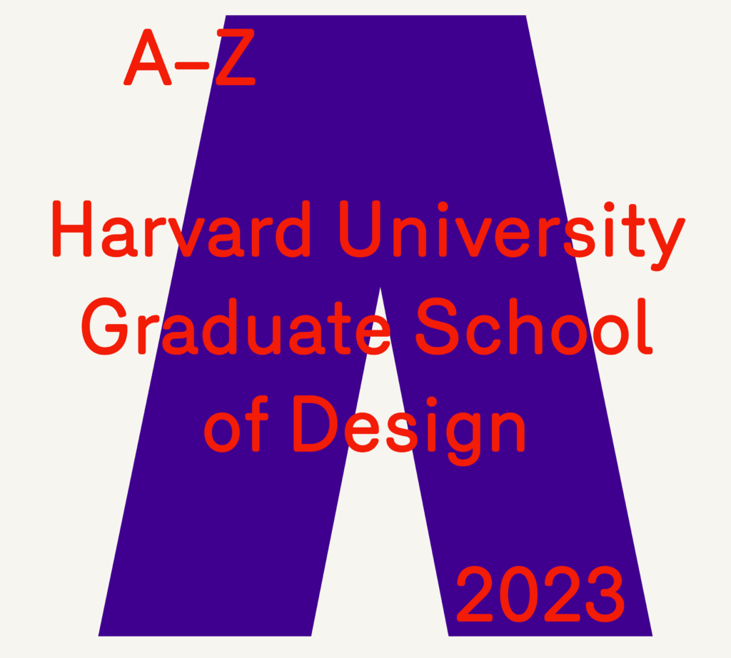 A–Z: Harvard University Graduate School of Design 2023
