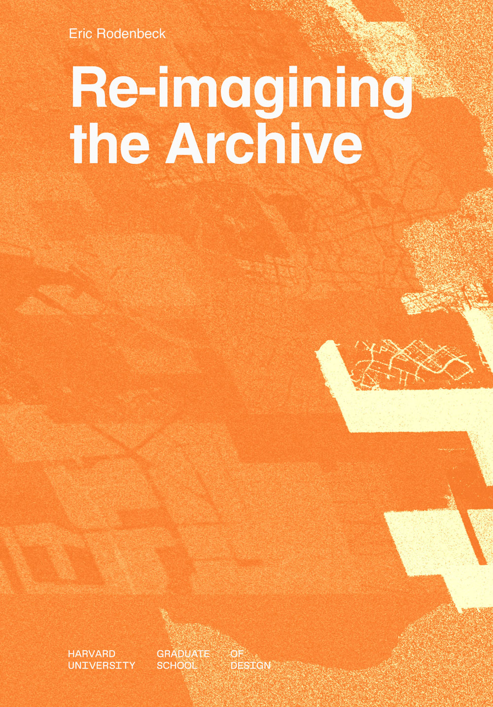 Cover showing an abstract orange background that features the title "Re-imagining the Archive" in bold white text, with abstract patterns and Harvard University Graduate School of Design branding.