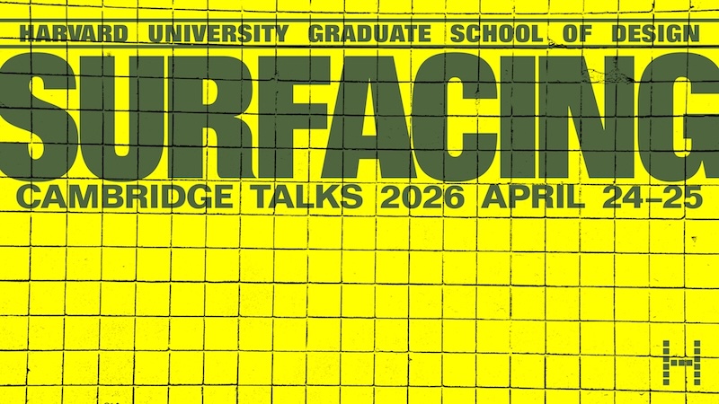 Bright yellow poster with a tiled background reading “HARVARD UNIVERSITY GRADUATE SCHOOL OF DESIGN – SURFACING – CAMBRIDGE TALKS 2026 APRIL 24–25” in large bold green text.