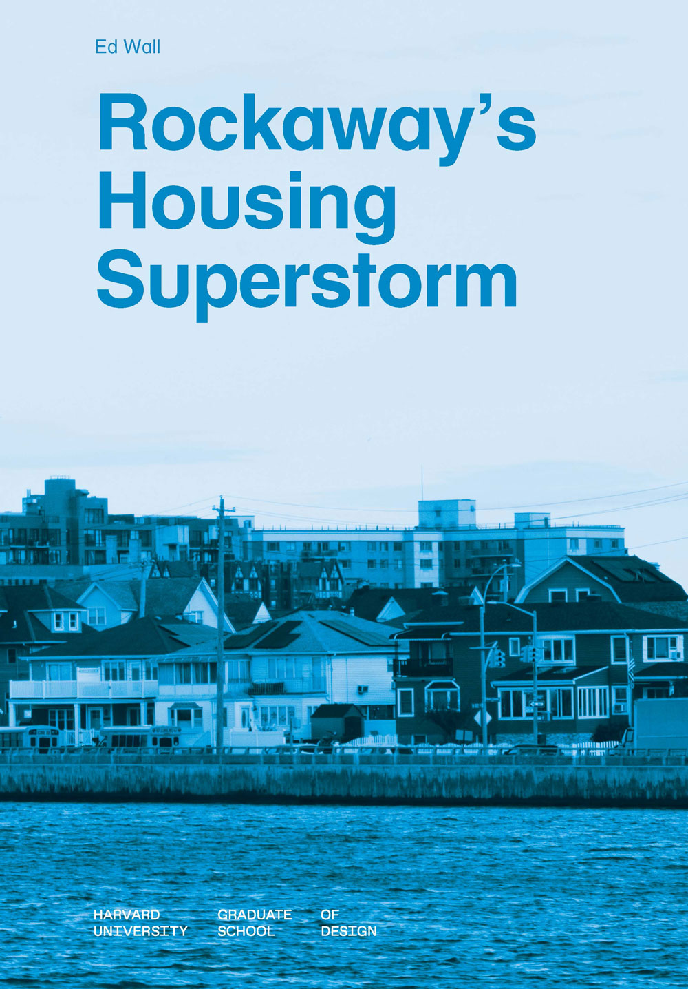 Blue-tinted cover with urban waterfront scene and text: "Rockaway's Housing Superstorm" by Ed Wall, linked to Harvard GSD.