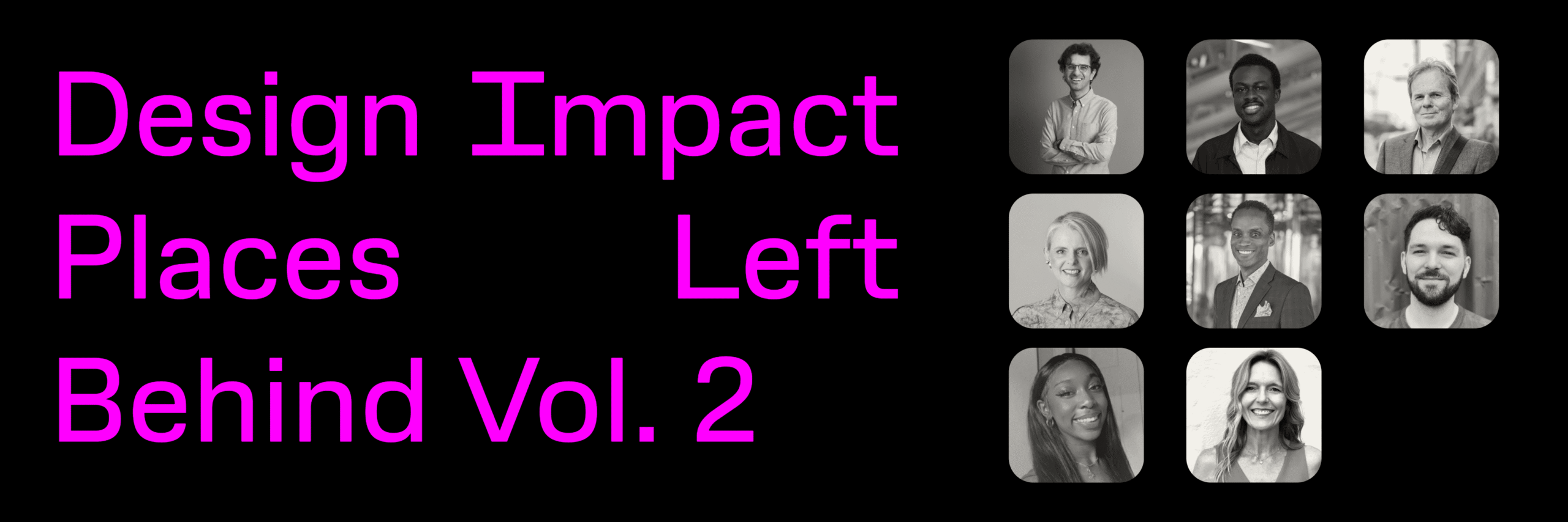 Pink text on black background reads "Design Impact Places Left Behind Vol.2" On the right, six black and white headshots.