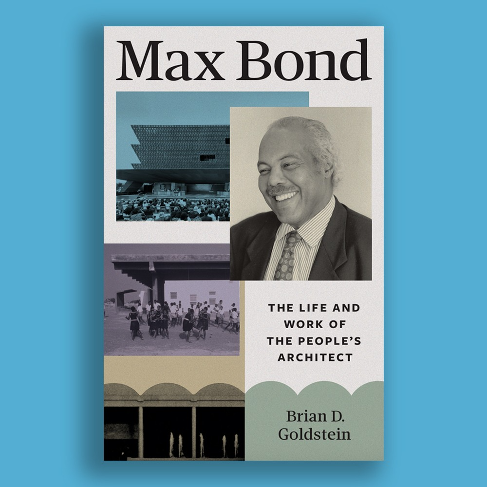 Brian D. Goldstein (AB ’04, AM ’09, PhD ’13) Published Biography of J. Max Bond Jr. (AB ’55, MArch ’58) with Princeton University Press